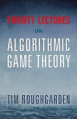 Twenty Lectures on Algorithmic Game Theory