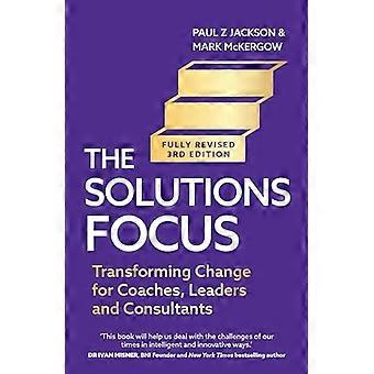 The Solutions Focus 3rd edition Transforming change for coaches leaders and consultants