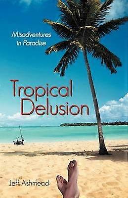 Tropical Delusion Misadventures In Paradise
