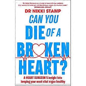 Can you Die of a Broken Heart? A heart surgeons insight into keeping your most vital organ healthy