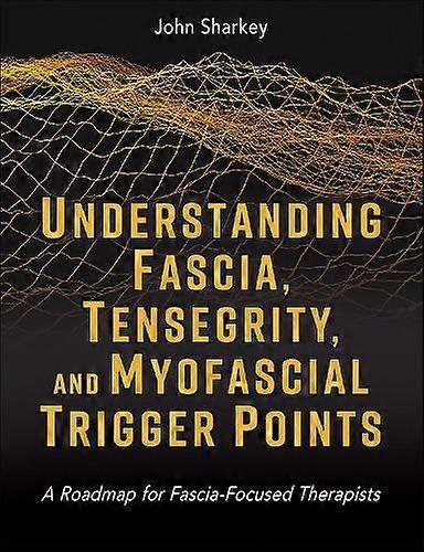 Understanding Fascia Tensegrity And Myofascial Trigger Points by John Sharkey Paperback