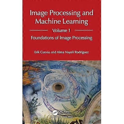 Image Processing and Machine Learning, Volume 1 : Foundations of Image Processing
