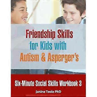 Sechs-Minuten-Arbeitsbuch für soziale Fähigkeiten 3: Freundschaftsfähigkeiten für Kinder mit Autismus und Asperger (Sechs-Minuten-Sozialkompetenz)