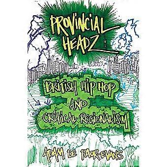 Provincial Headz: British Hip Hop and Critical Regionalism (Transcultural Music Studies)