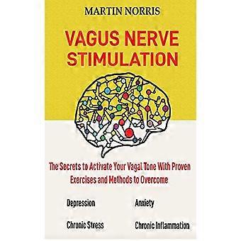 Stimulation du nerf vague : les secrets pour activer votre tonus vagal grâce à 13 exercices et méthodes éprouvés pour surmonter la dépression et soulager le stress chronique.