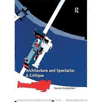 Architecture And Spectacle A Critique - Gevork Hartoonian