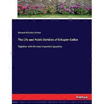 The life and public services of schuyler colfax together with his most important speeches