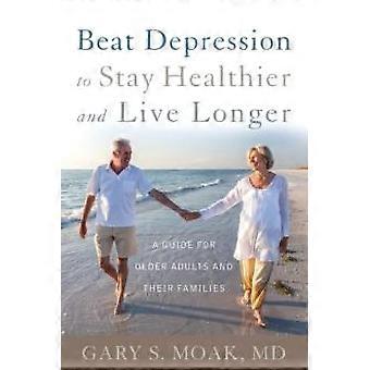 Como Vencer a Depressão para Ter Mais Saúde e Viver Mais: Um Guia para Idosos e Adultos - Gary S. Moak