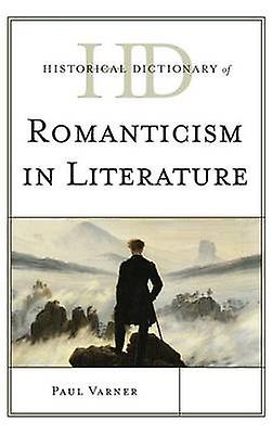 Historical Dictionary Of Romanticism In Literature by Paul Varner Paperback Book