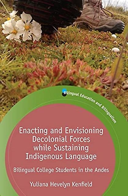 Enacting And Envisioning Decolonial Forces While Sustaining Indigenous Language by Yuliana Hevelyn Kenfield Paperback Book
