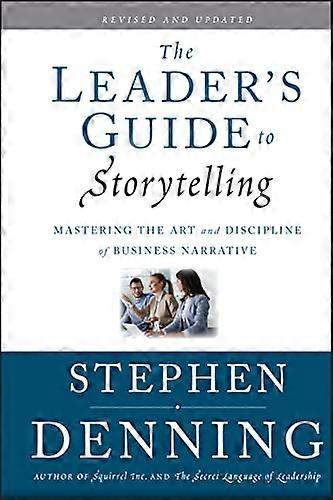 The Leaders Guide to Storytelling: Mastering the Art and Discipline of Business Narrative
