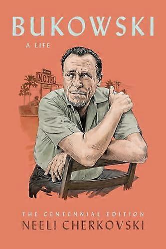 Bukowski A Life The Centennial Edition