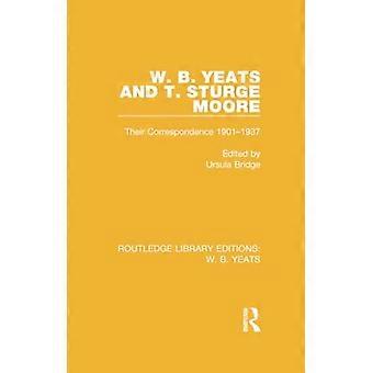 W. B. Yeats and T. Sturge Moore: Their Correspondence 1901-1937 (Routledge Library Editions: W. B. Yeats)