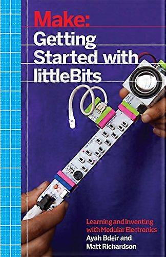 Make: Getting Started with littleBits: Prototyping and Inventing with Modular Electronics