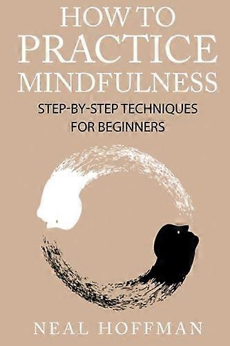 How To Practice Mindfulness: Step-By-Step Techniques For Beginners