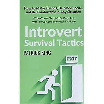 Überlebensstrategien für Introvertierte: Wie man Freunde findet, geselliger wird und sich in jeder Situation wohlfühlt (wenn man genug von Menschen hat und einfach nur nach Hause will)