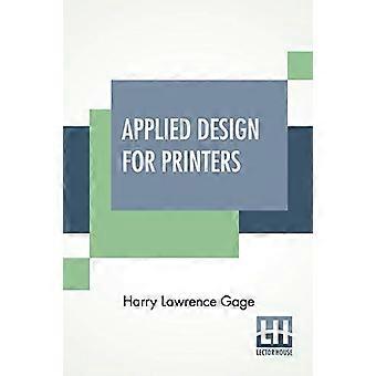 Applied Design For Printers: A Handbook Of The Principles Of Arrangement, With Brief Comment On The Periods Of Design Which Have Most Strongly Influen