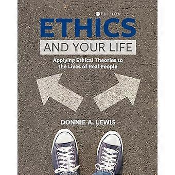 Ethics and Your Life Applying Ethical Theories to the Lives of Real People