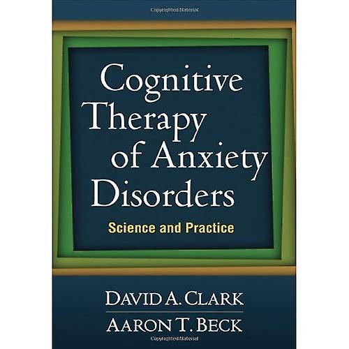 Cognitive Therapy of Anxiety Disorders: Science and Practice