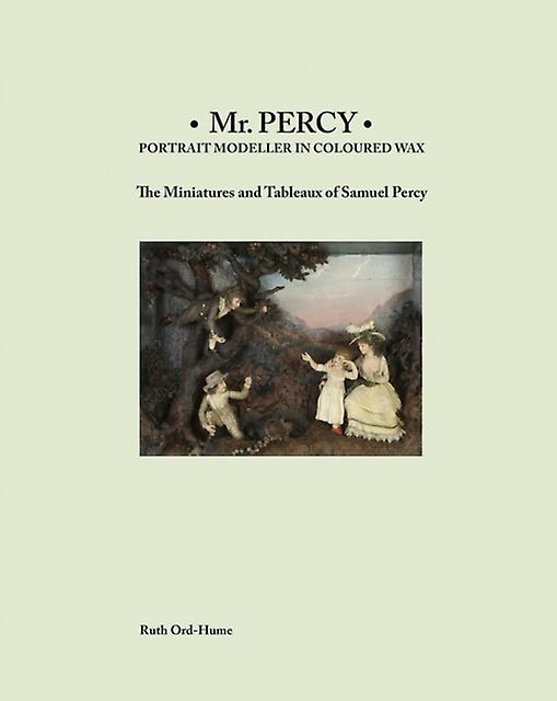 Mr Percy Portrait Modeller In Coloured Wax The Miniatures And Tableaux Of Samuel by Ruth OrdHume Hardback Book