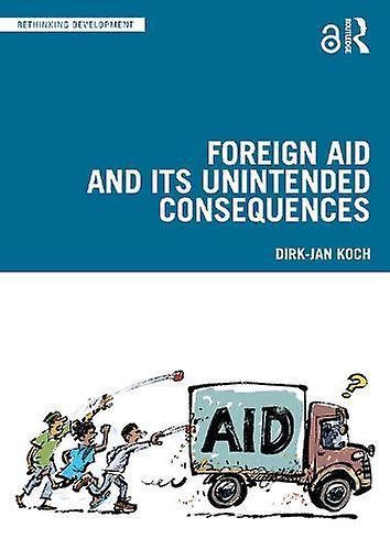 Foreign Aid And Its Unintended Consequences by DirkJan Koch Paperback Book