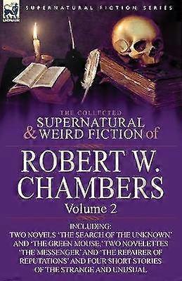 The Collected Supernatural and Weird Fiction of Robert W. Chambers