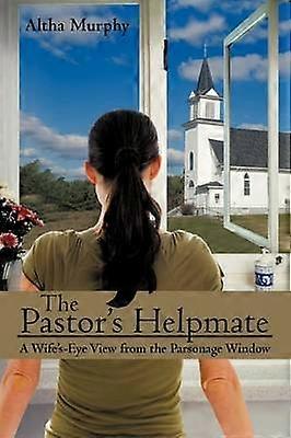 The Pastor's Helpmate A Wife'sEye View from the Parsonage Window