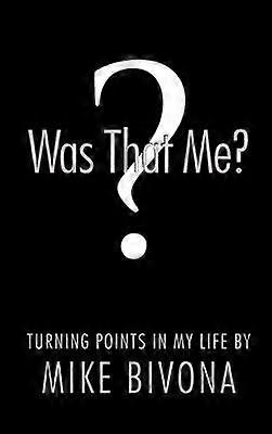 Was That Me Turning Points in My Life by Mike Bivona