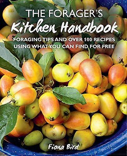 The Foragers Kitchen Handbook: Foraging Tips and Over 100 Recipes Using What You Can Find for Free