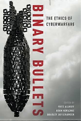 Binary Bullets: The Ethics of Cyberwarfare