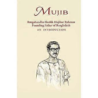 Mujib: Bangabandhu Sheikh Mujibur Rahman Grunnlegger av Bangladesh EN INTRODUKSJON