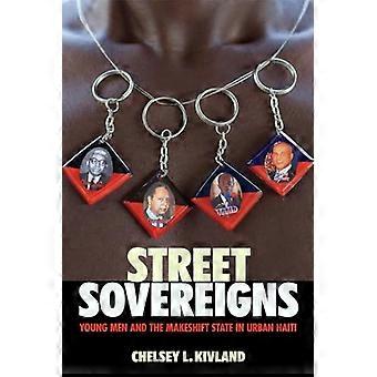 Street Sovereigns Young Men and the Makeshift State in Urban Haiti
