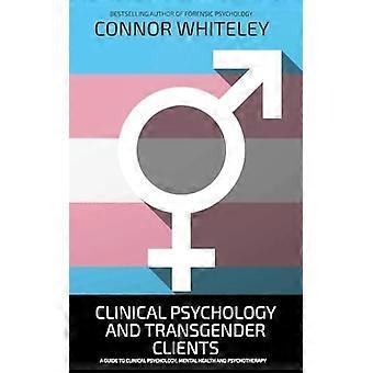 Clinical psychology and transgender clients a guide to clinical psychology, mental health and psychotherapy