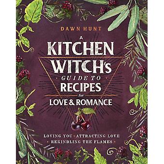 Kitchen Witch's Guide To Recipes For Love & Romance - Dawn Aurora Hunt