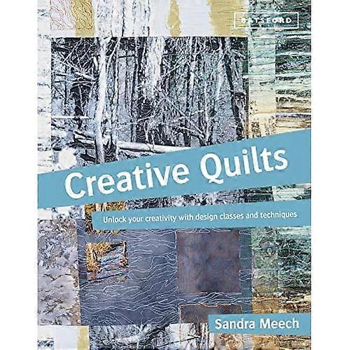 Creative Quilts: Inspiration, Texture & Stitch