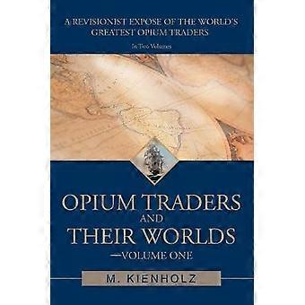 Opium Traders and Their Worlds-Volume One
