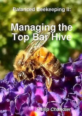 Balanced Beekeeping II Managing the Top Bar Hive