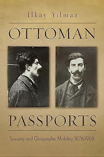 Ottoman Passports Security and Geographic Mobility 1876 1908