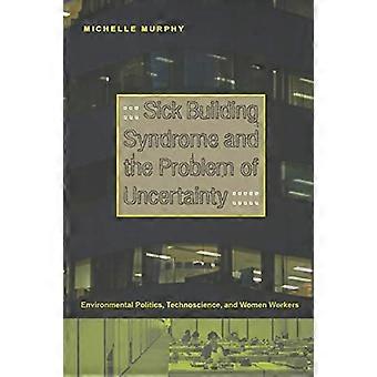 Sick Building Syndrome and the Problem of Uncertainty Environmental Politics Technoscience and Women Workers