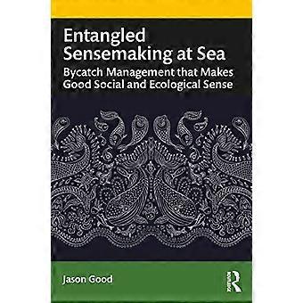 Entangled Sensemaking at Sea Bycatch Management That Makes Good Social and Ecological Sense