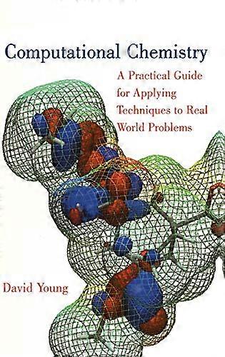 Computational Chemistry: A Practical Guide for Applying Techniques to Real World Problems