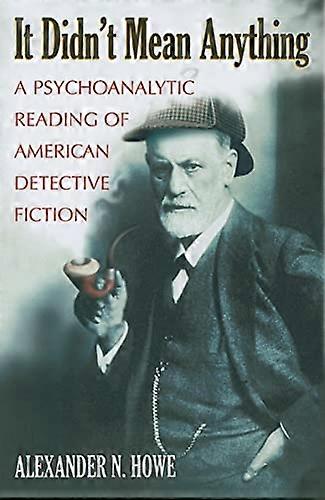 It Didnt Mean Anything: A Psychoanalytic Reading of American Detective Fiction