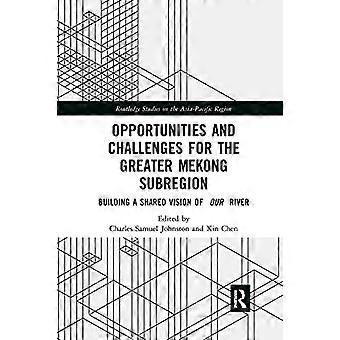 Kansen en uitdagingen voor de grotere Mekong-subregio: bouwen aan een gedeelde visie op onze rivier (Routledge-studies over de regio Azië-Pacific)