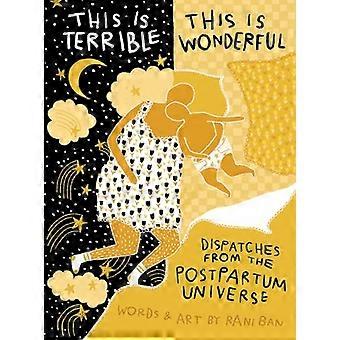 This Is Terrible This Is Wonderful Dispatches from the Postpartum Universe