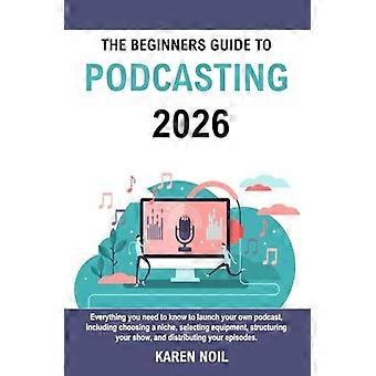 Podręcznik dla początkujących w podcastingu 2026: wszystko, co musisz wiedzieć, aby uruchomić własny podcast, w tym wybór niszy, wybór sprzętu, struktura