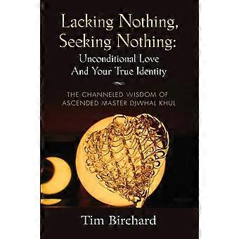 Lacking Nothing Seeking Nothing Unconditional Love And Your True Identity - T - Tim Birchard - Paperback - en Book