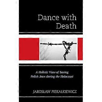 Dance With Death A Holistic View Of Saving Polish Jews During The Holocaust - Jaroslaw Piekalkiewicz - Paperback - English Book - History
