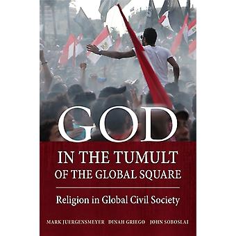 God In The Tumult Of The Global Square Religion In Global Civil Society - Mark Juergensmeyer