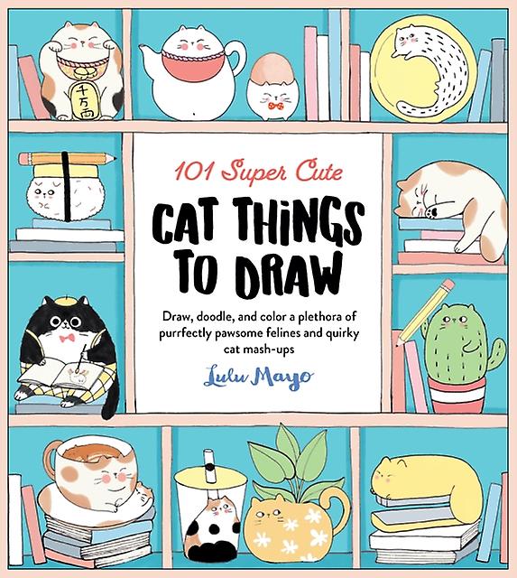 101 Super Cute Cat Things To Draw by Lulu Mayo Paperback
