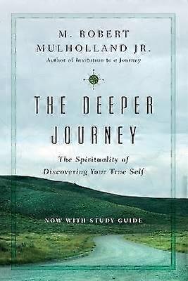The Deeper Journey The Spirituality of Discovering Your True Self